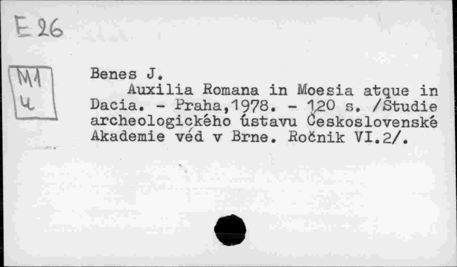 ﻿Benes J.
Auxilia Romana in Moesia atque in Dacia. - Praha, 1978. - 1,20 s. /Studie archeologickêho ûstavu Oeskoslovenské Akademie véd v Brne. Roönik VI.2/.